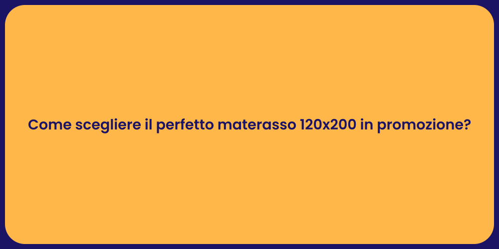 Come scegliere il perfetto materasso 120x200 in promozione?