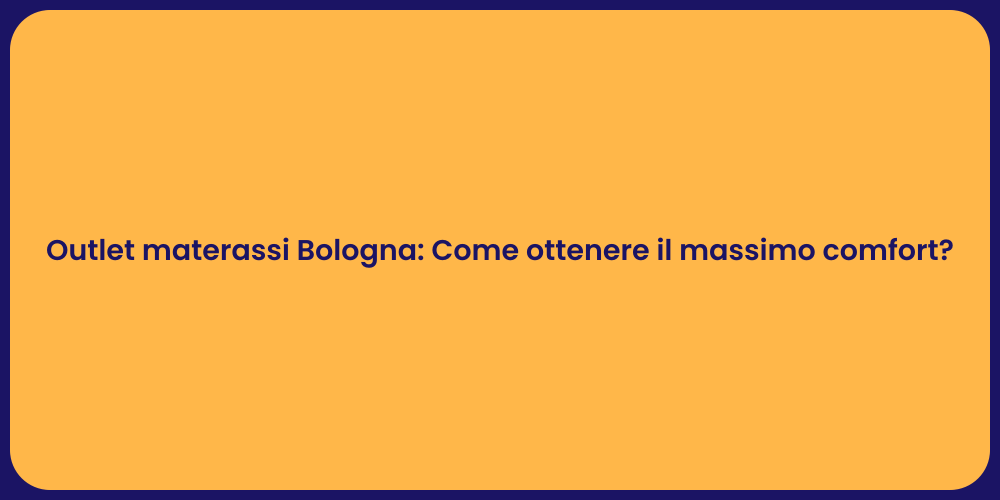 Outlet materassi Bologna: Come ottenere il massimo comfort?