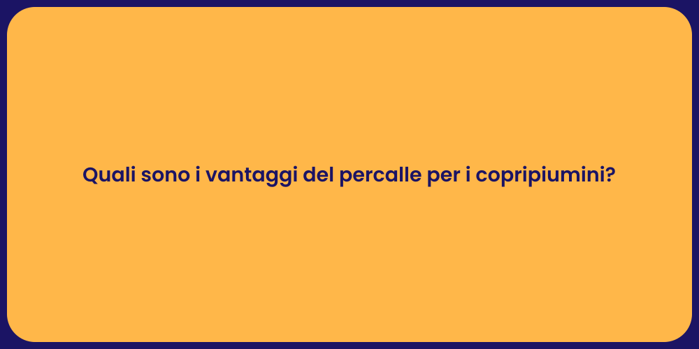Quali sono i vantaggi del percalle per i copripiumini?