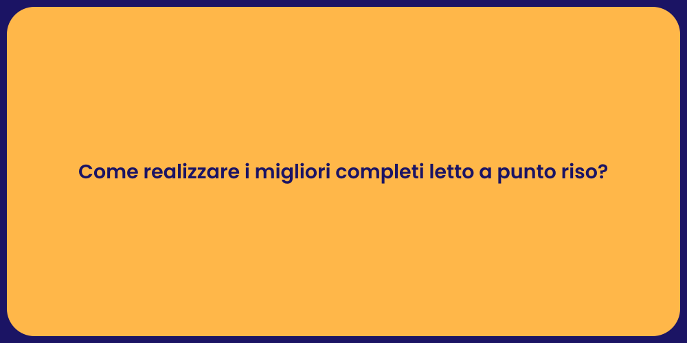 Come realizzare i migliori completi letto a punto riso?