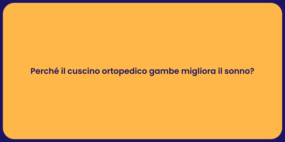 Perché il cuscino ortopedico gambe migliora il sonno?