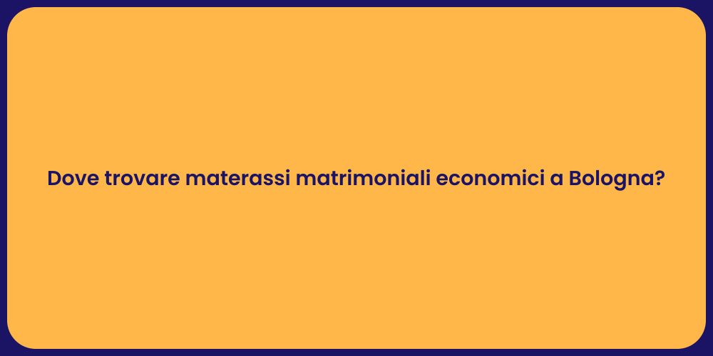 Dove trovare materassi matrimoniali economici a Bologna?