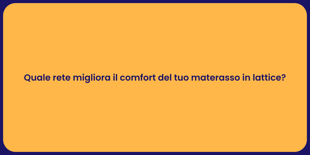 Quale rete migliora il comfort del tuo materasso in lattice?