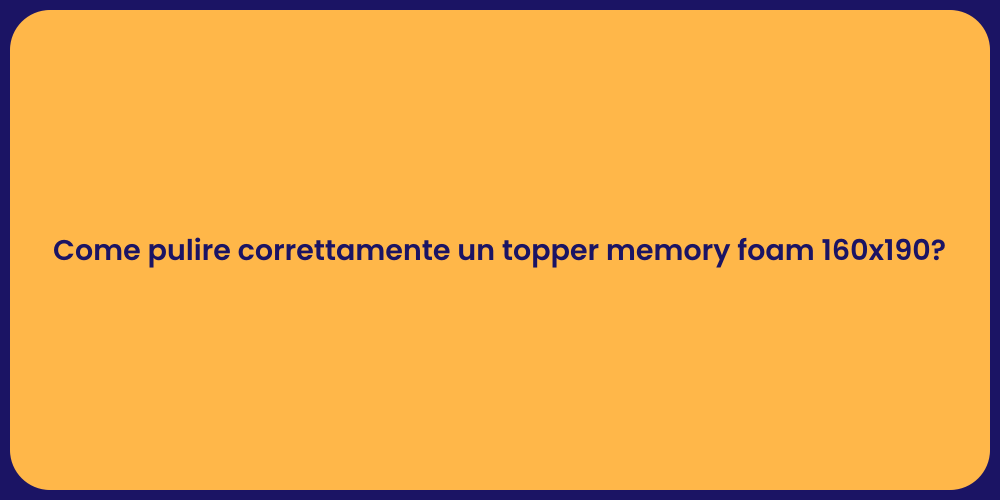 Come pulire correttamente un topper memory foam 160x190?