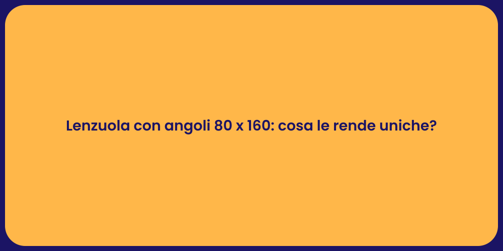 Lenzuola con angoli 80 x 160: cosa le rende uniche?