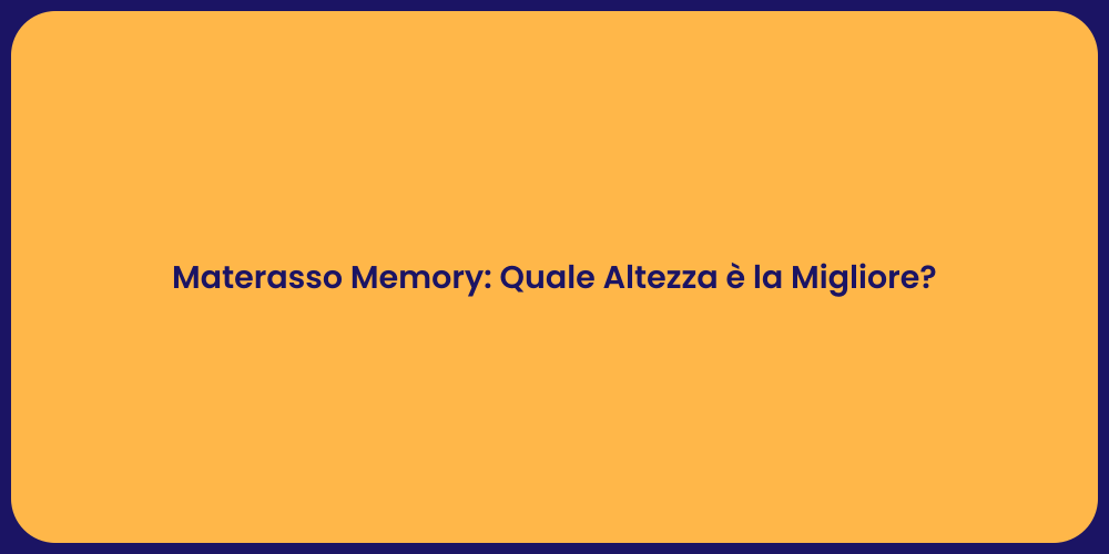 Materasso Memory: Quale Altezza è la Migliore?