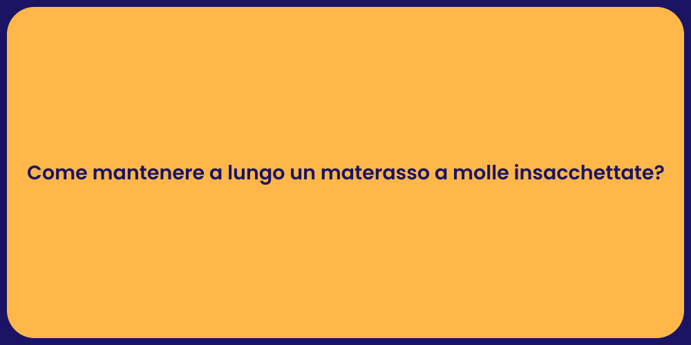 Come mantenere a lungo un materasso a molle insacchettate?