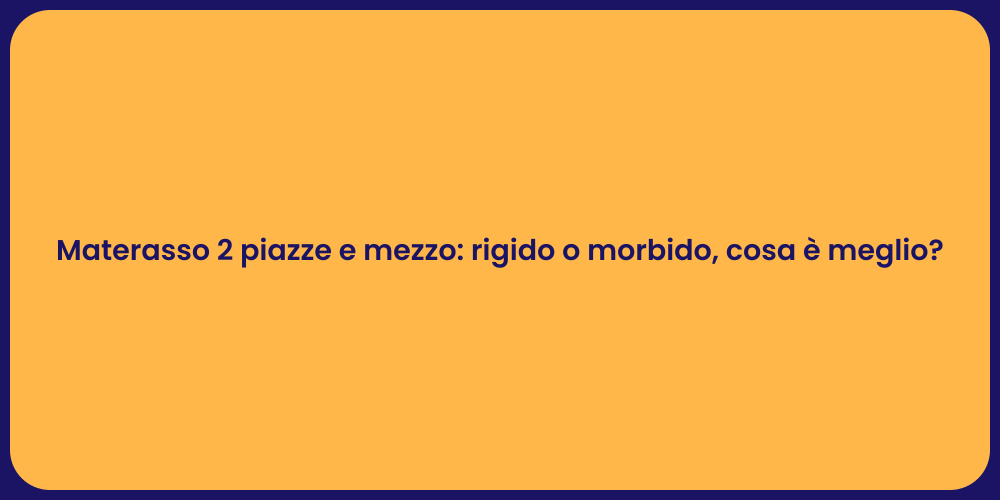 Materasso 2 piazze e mezzo: rigido o morbido, cosa è meglio?