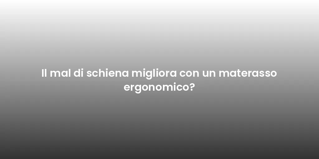 Il mal di schiena migliora con un materasso ergonomico?