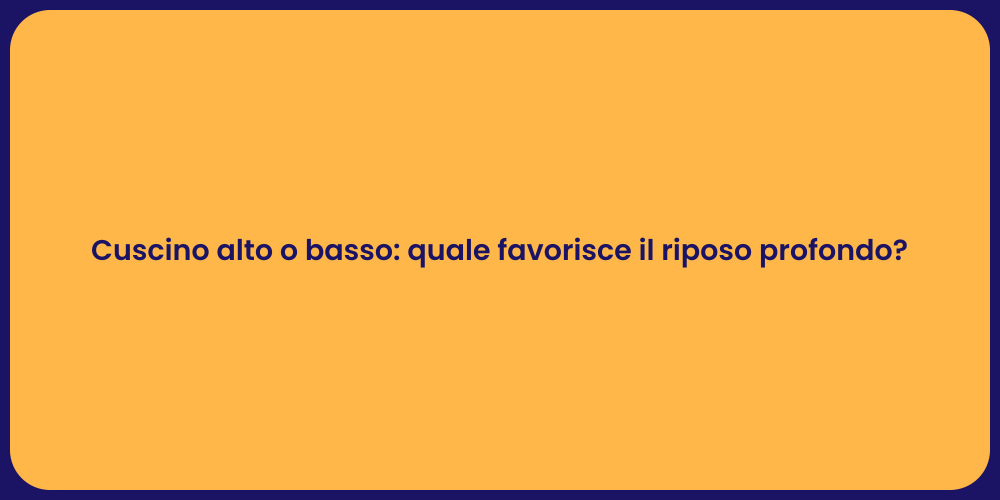 Cuscino alto o basso: quale favorisce il riposo profondo?