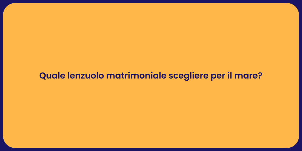 Quale lenzuolo matrimoniale scegliere per il mare?