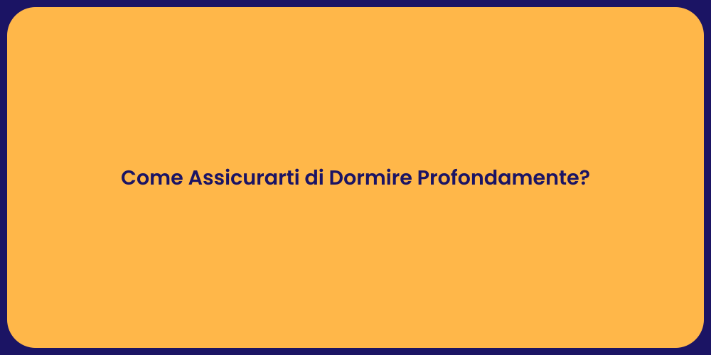 Come Assicurarti di Dormire Profondamente?