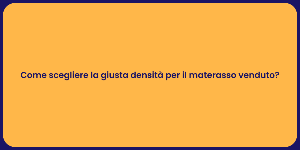 Come scegliere la giusta densità per il materasso venduto?