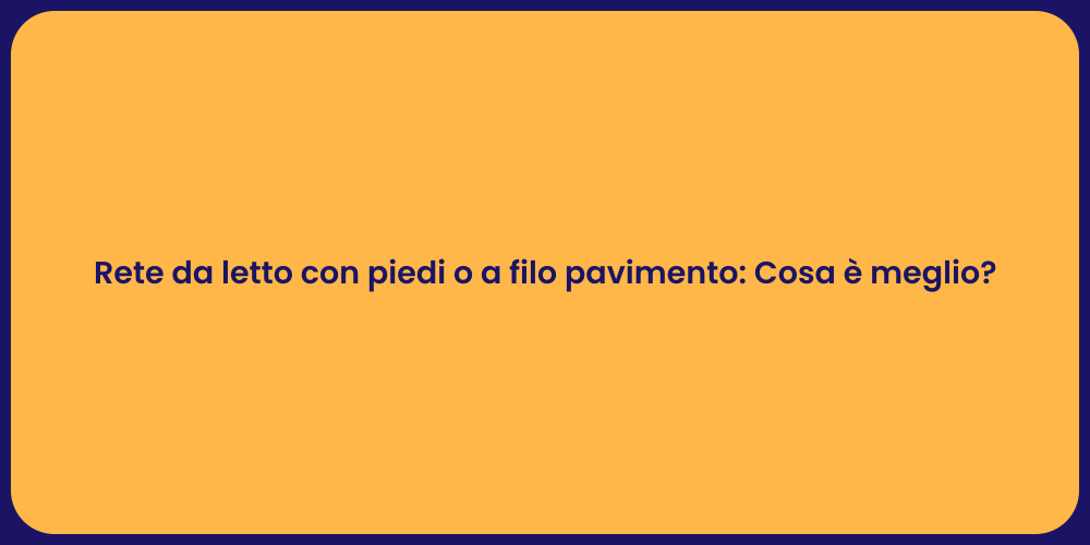 Rete da letto con piedi o a filo pavimento: Cosa è meglio?