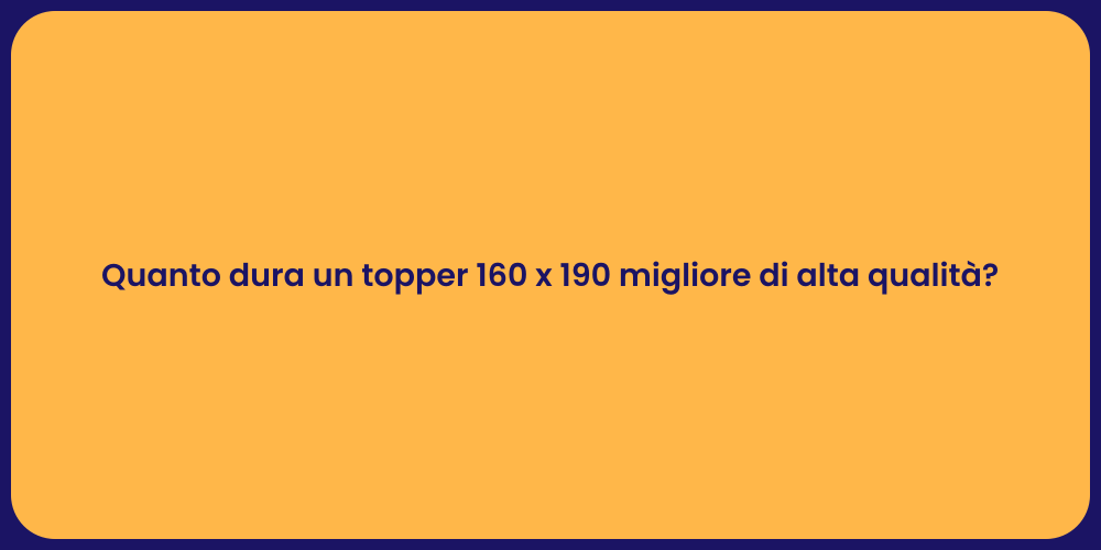 Quanto dura un topper 160 x 190 migliore di alta qualità?