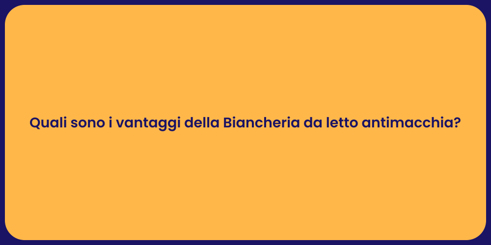 Quali sono i vantaggi della Biancheria da letto antimacchia?