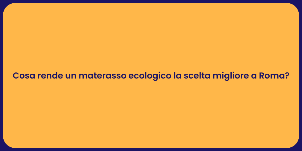 Cosa rende un materasso ecologico la scelta migliore a Roma?