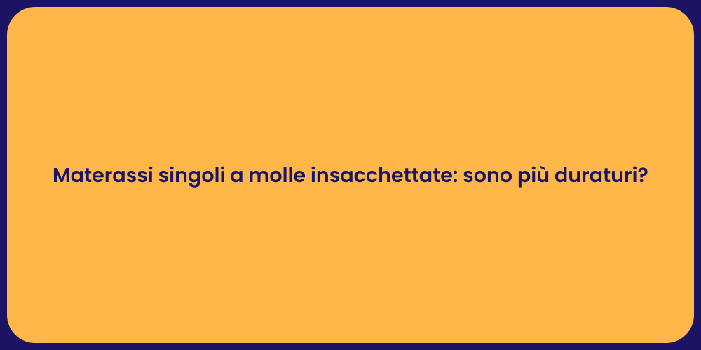 Materassi singoli a molle insacchettate: sono più duraturi?