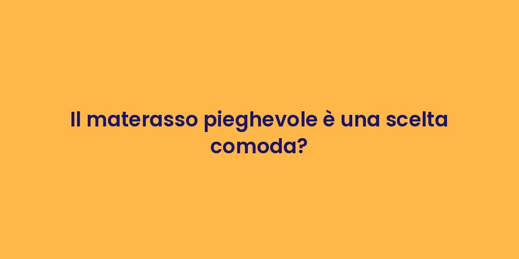Il materasso pieghevole è una scelta comoda?