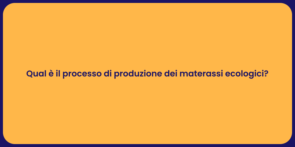 Qual è il processo di produzione dei materassi ecologici?