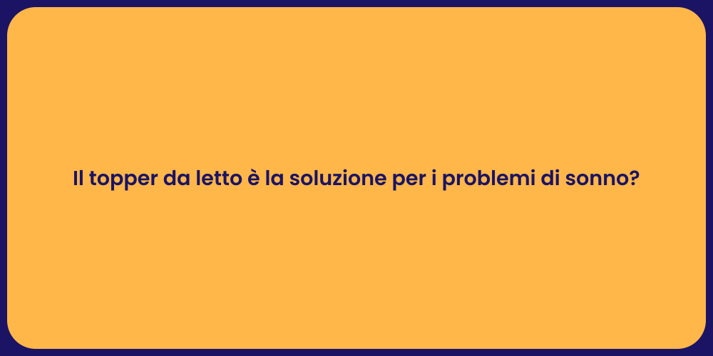 Il topper da letto è la soluzione per i problemi di sonno?