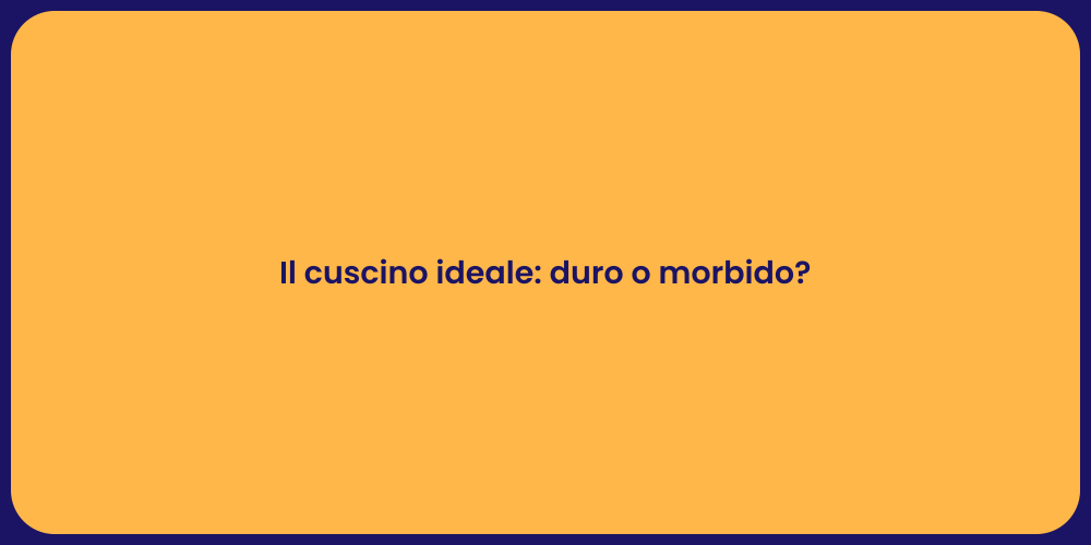 Il cuscino ideale: duro o morbido?