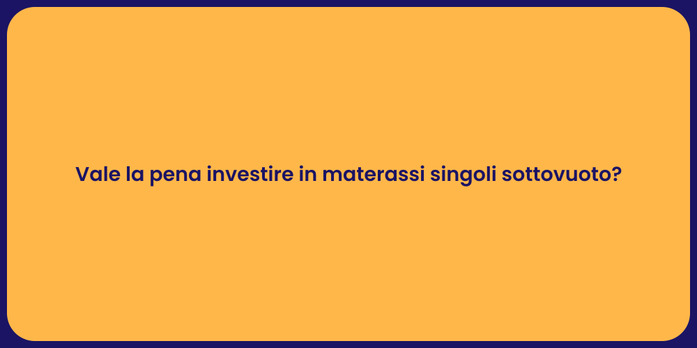 Vale la pena investire in materassi singoli sottovuoto?