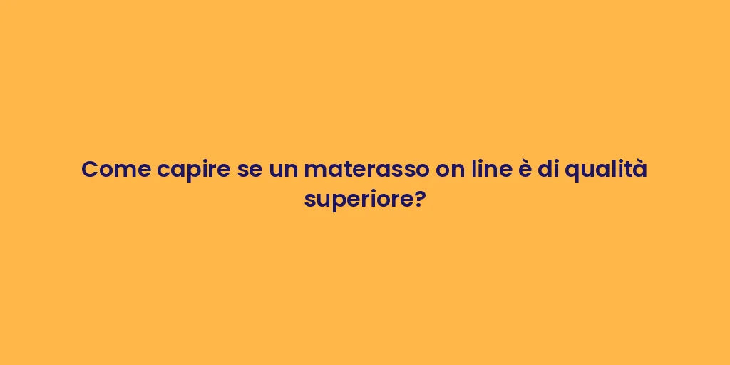Come capire se un materasso on line è di qualità superiore?