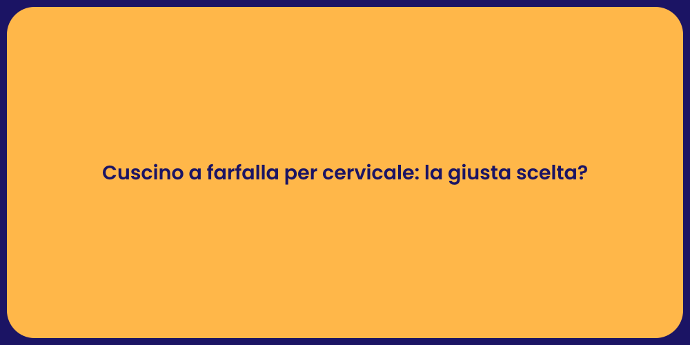 Cuscino a farfalla per cervicale: la giusta scelta?