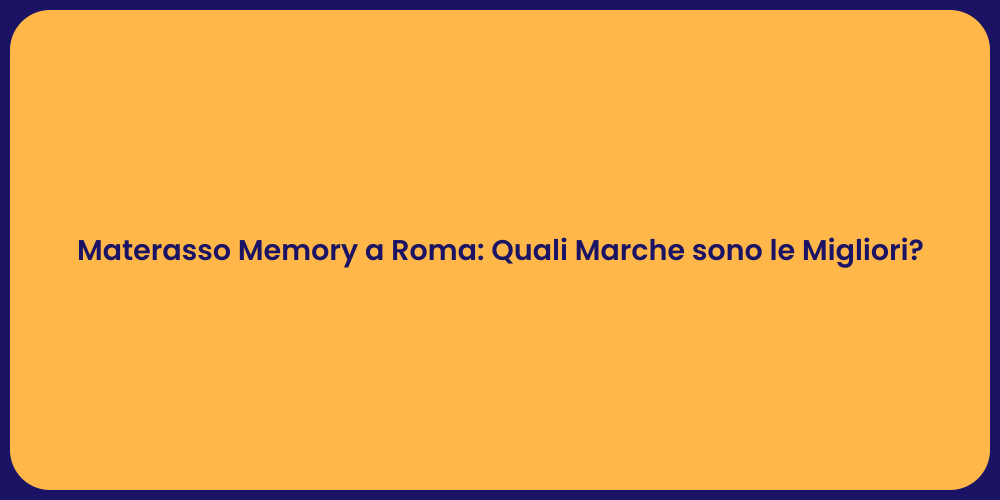 Materasso Memory a Roma: Quali Marche sono le Migliori?