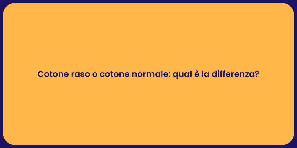 Cotone raso o cotone normale: qual è la differenza?