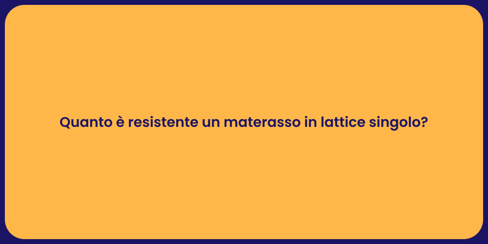 Quanto è resistente un materasso in lattice singolo?
