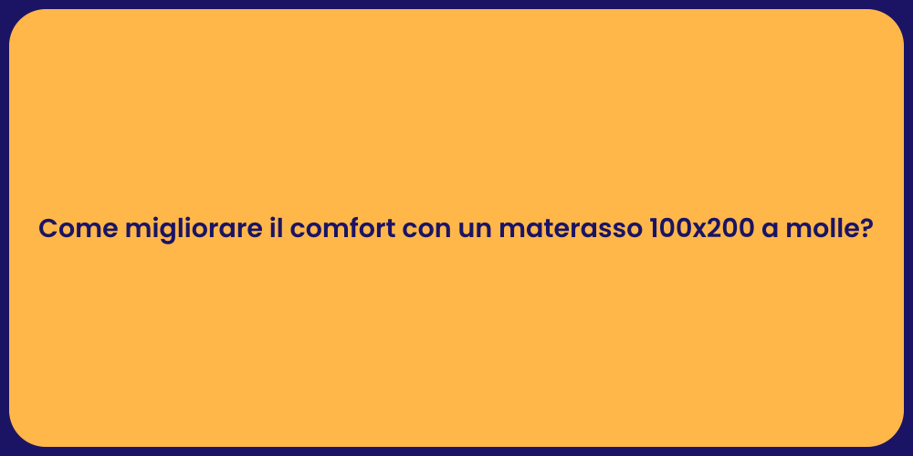 Come migliorare il comfort con un materasso 100x200 a molle?