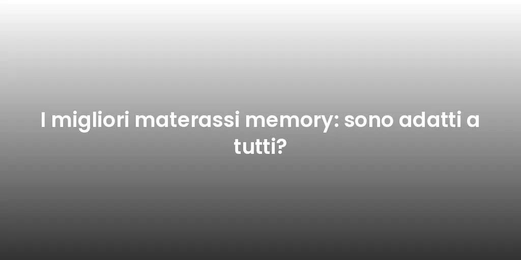 I migliori materassi memory: sono adatti a tutti?