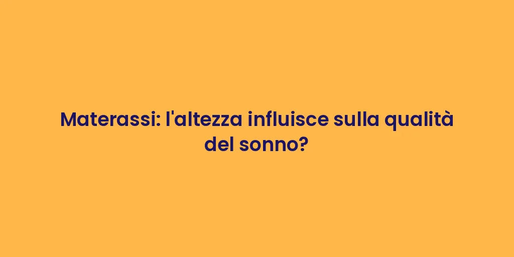Materassi: l'altezza influisce sulla qualità del sonno?