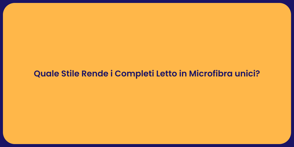 Quale Stile Rende i Completi Letto in Microfibra unici?