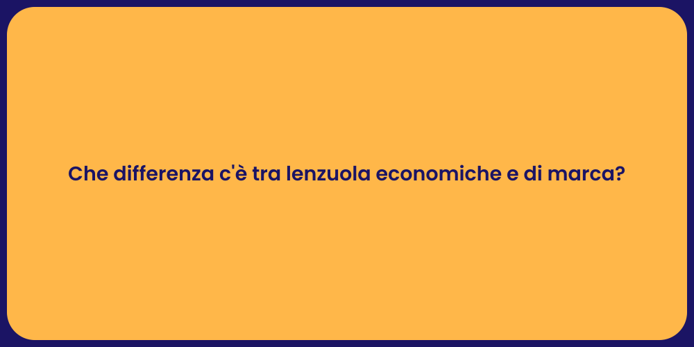 Che differenza c'è tra lenzuola economiche e di marca?