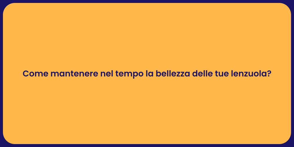 Come mantenere nel tempo la bellezza delle tue lenzuola?