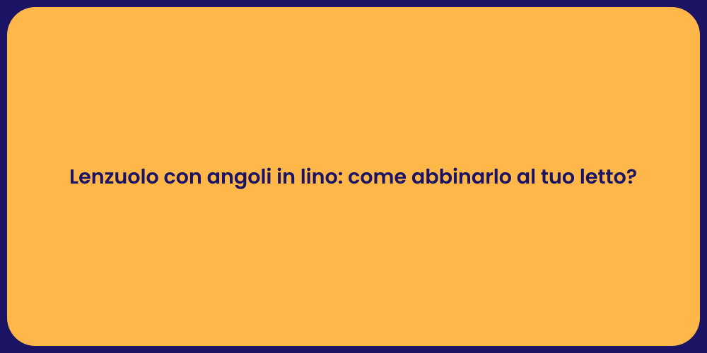 Lenzuolo con angoli in lino: come abbinarlo al tuo letto?