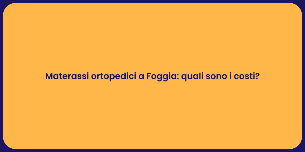 Materassi ortopedici a Foggia: quali sono i costi?