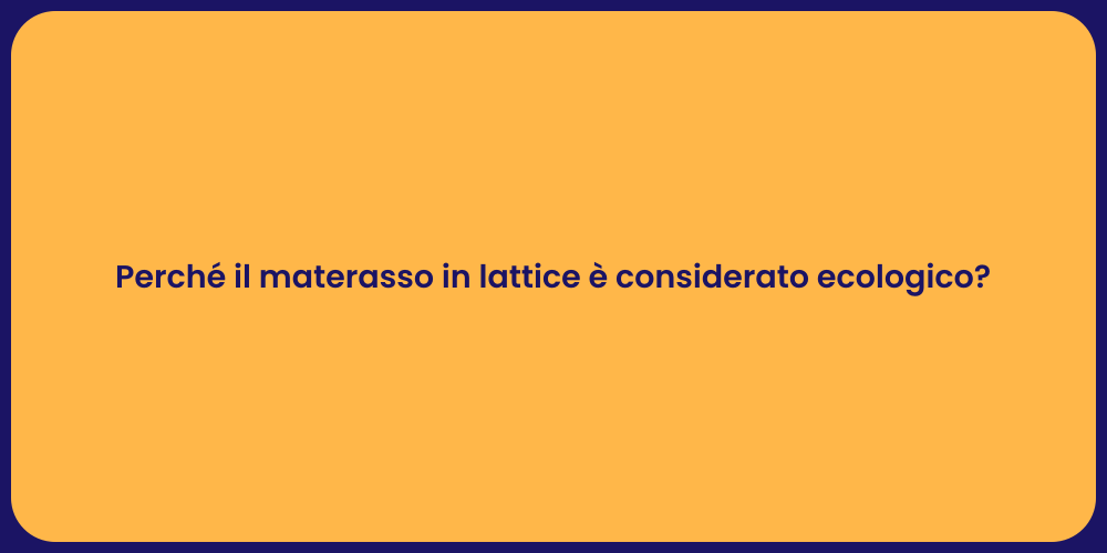 Perché il materasso in lattice è considerato ecologico?