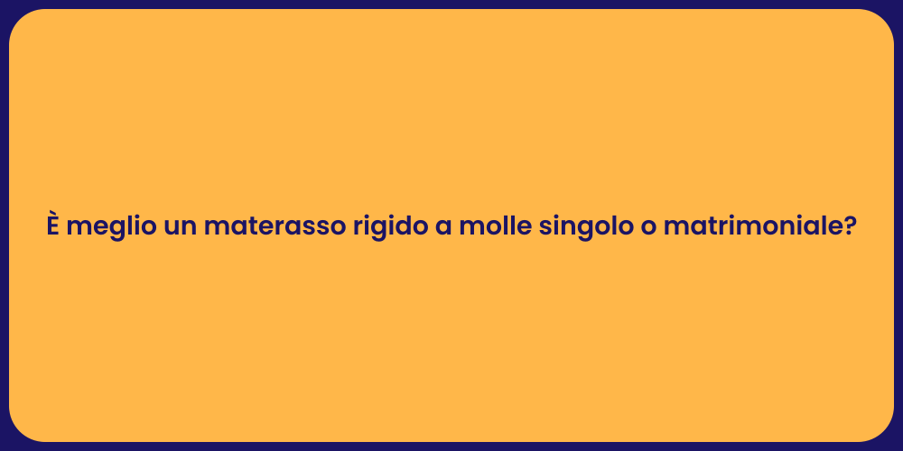 È meglio un materasso rigido a molle singolo o matrimoniale?
