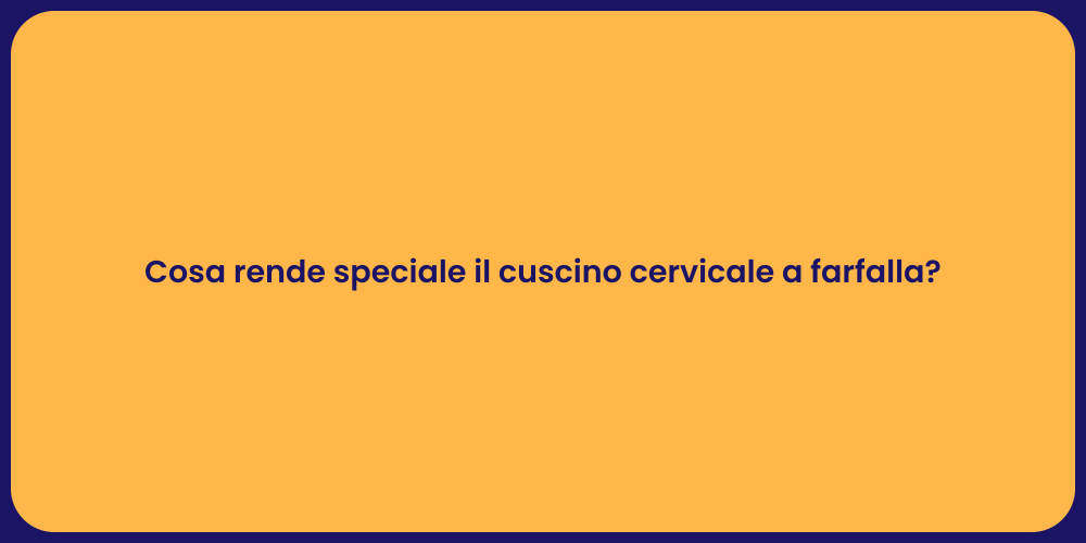 Cosa rende speciale il cuscino cervicale a farfalla?