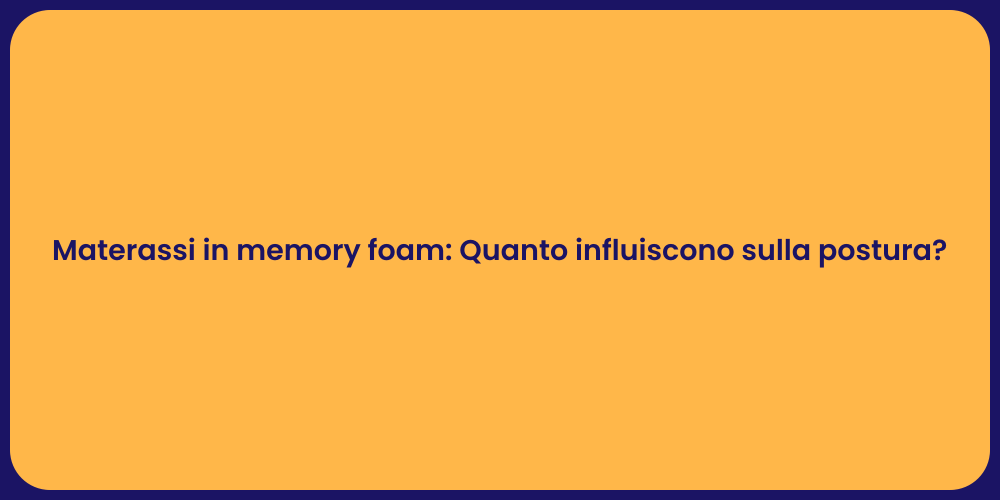 Materassi in memory foam: Quanto influiscono sulla postura?