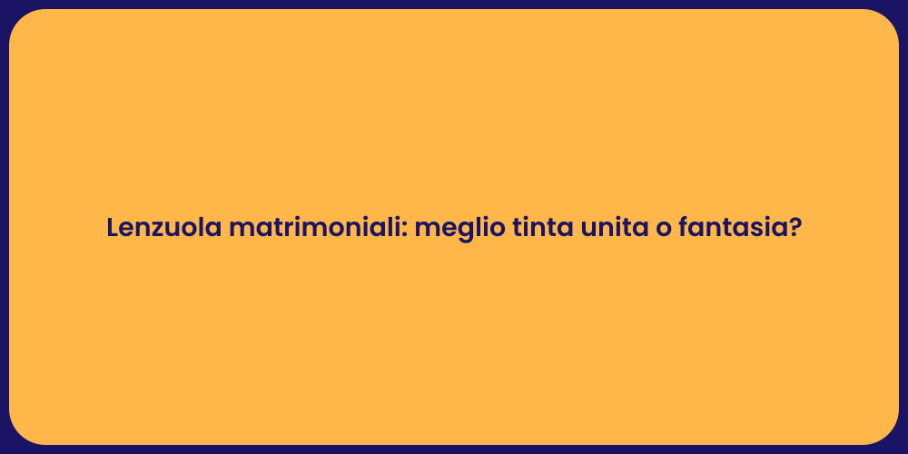 Lenzuola matrimoniali: meglio tinta unita o fantasia?