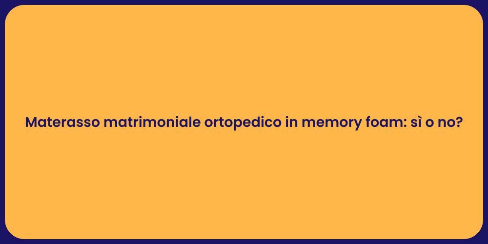 Materasso matrimoniale ortopedico in memory foam: sì o no?