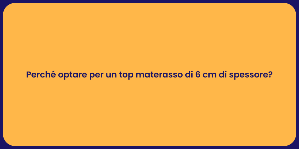 Perché optare per un top materasso di 6 cm di spessore?