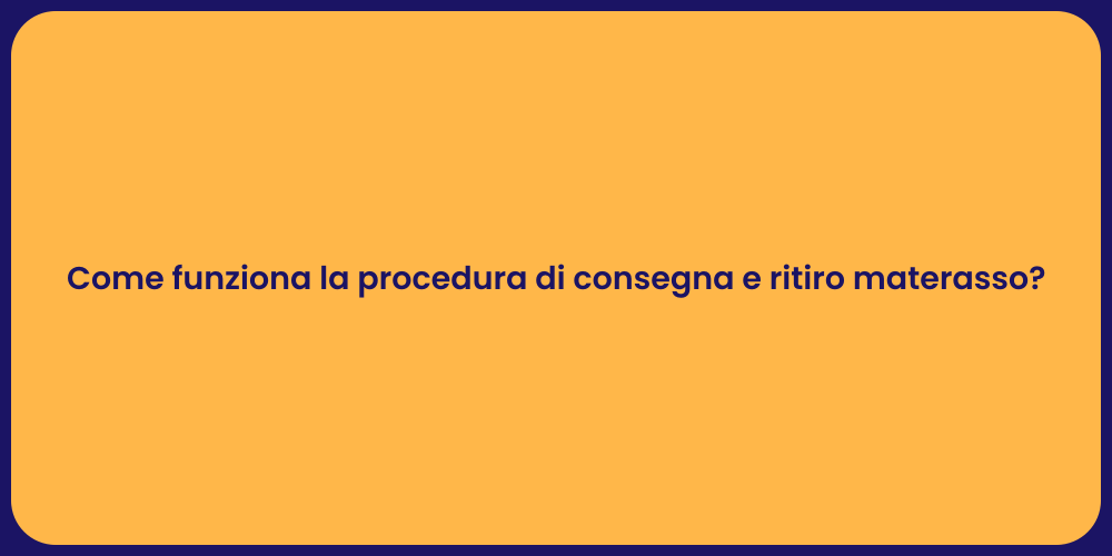 Come funziona la procedura di consegna e ritiro materasso?