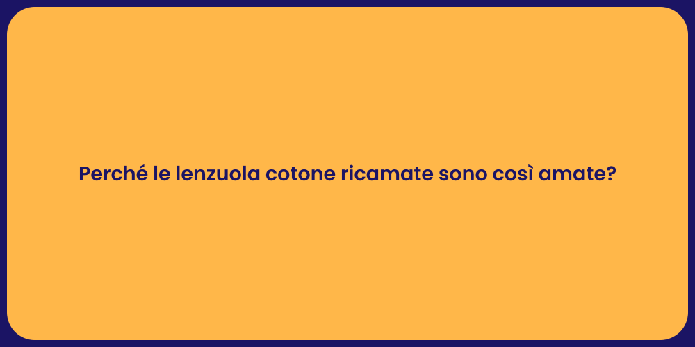 Perché le lenzuola cotone ricamate sono così amate?