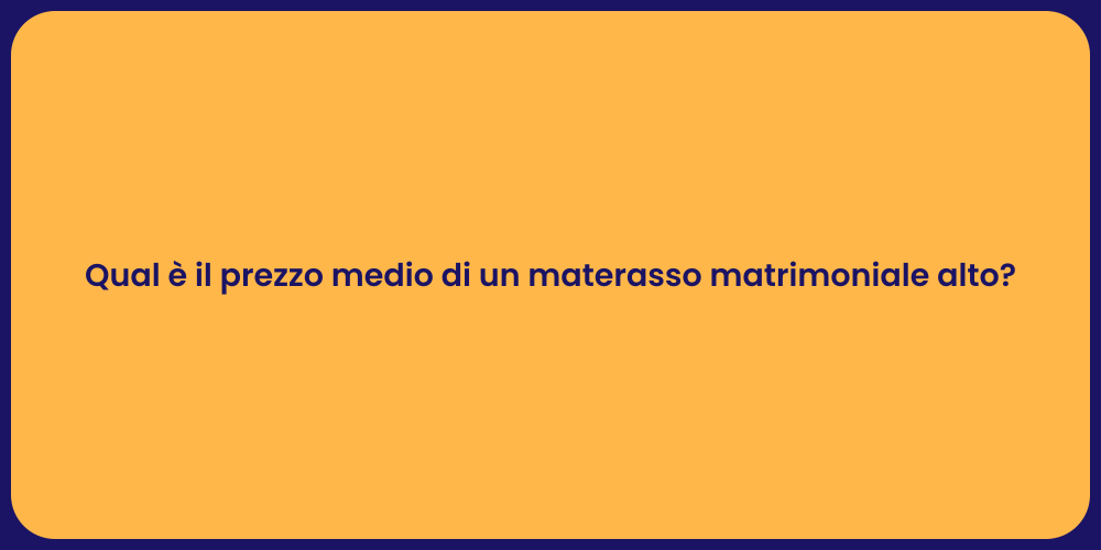 Qual è il prezzo medio di un materasso matrimoniale alto?